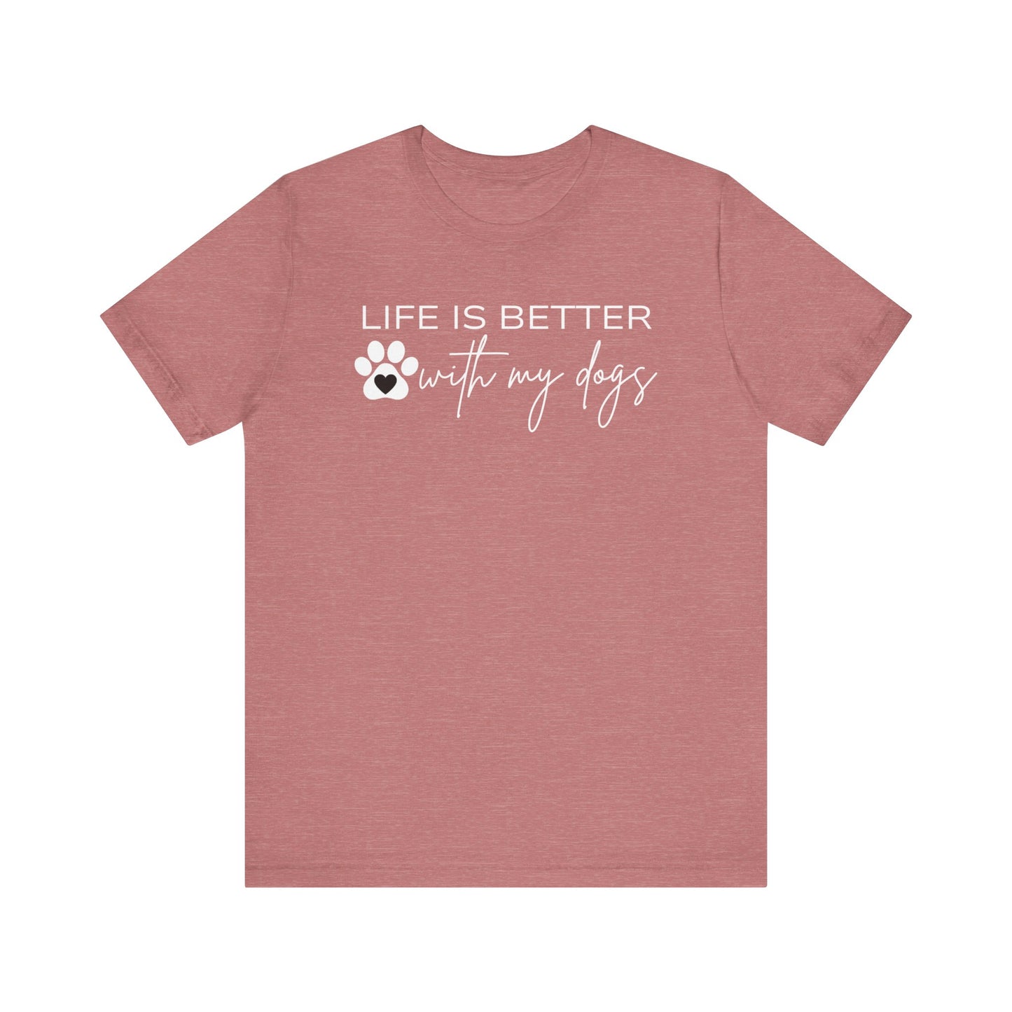 Life Is Better With My Dogs T-Shirt