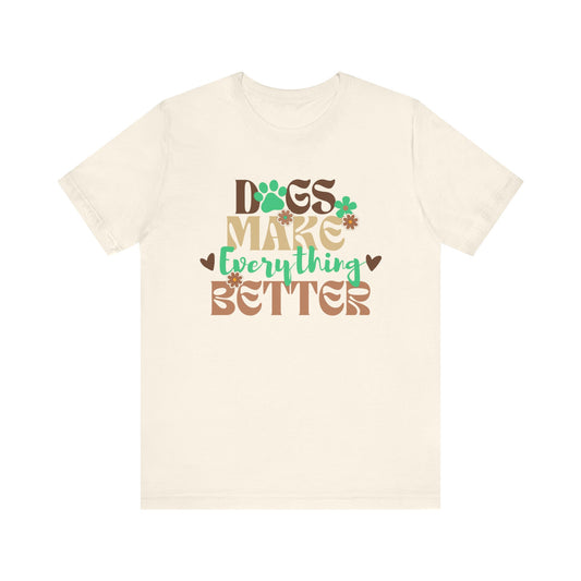 Dogs Make Everything Better T-Shirt