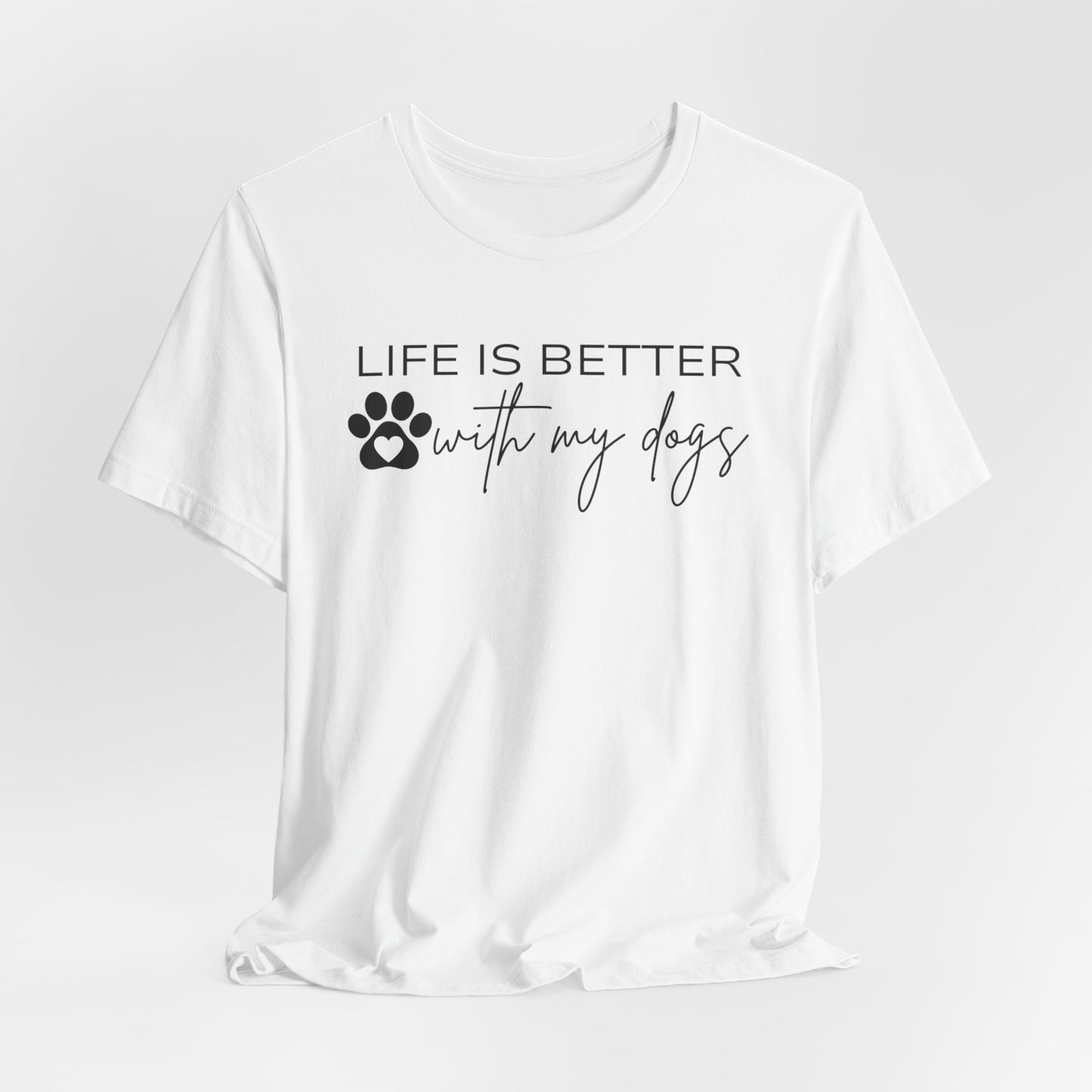 Life Is Better With My Dogs T-Shirt