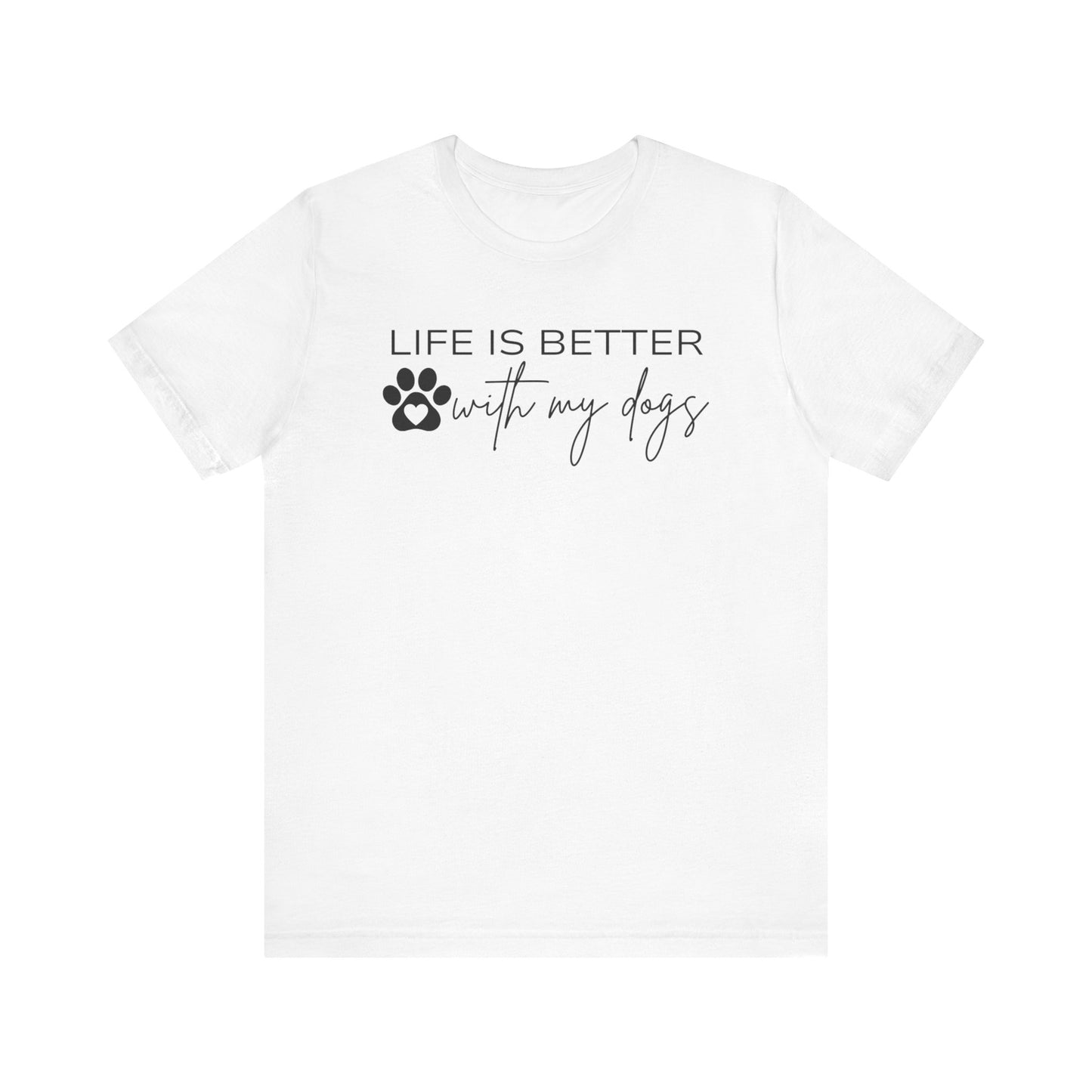 Life Is Better With My Dogs T-Shirt