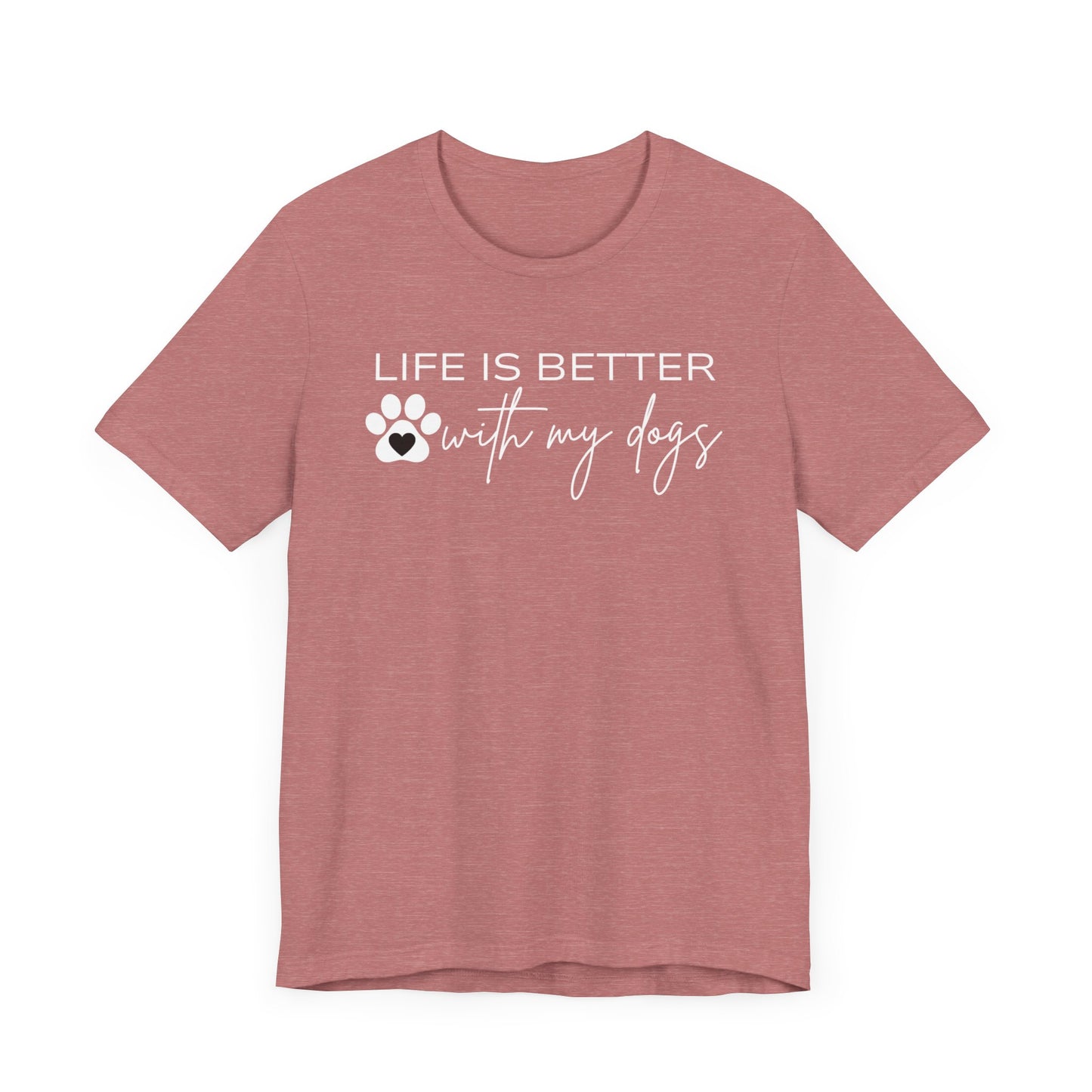 Life Is Better With My Dogs T-Shirt