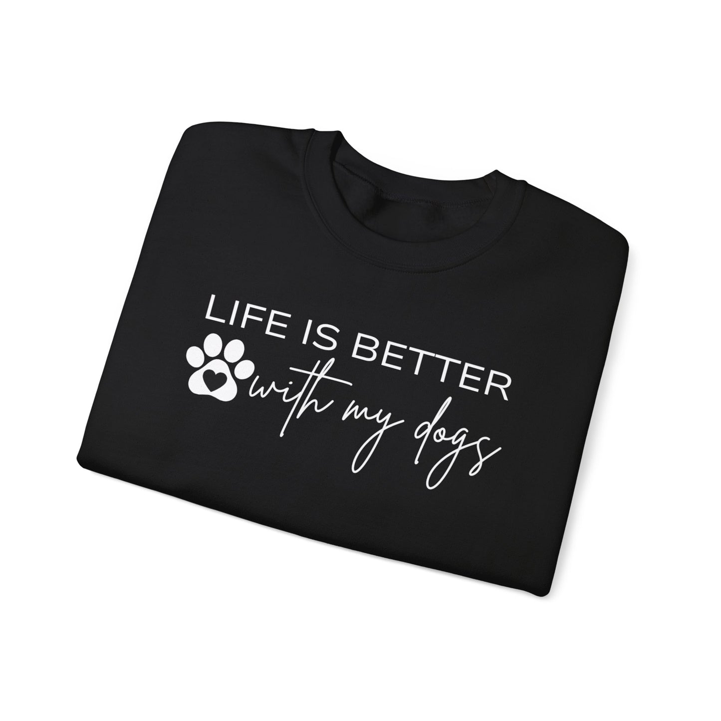 Life Is Better With My Dogs Sweatshirt