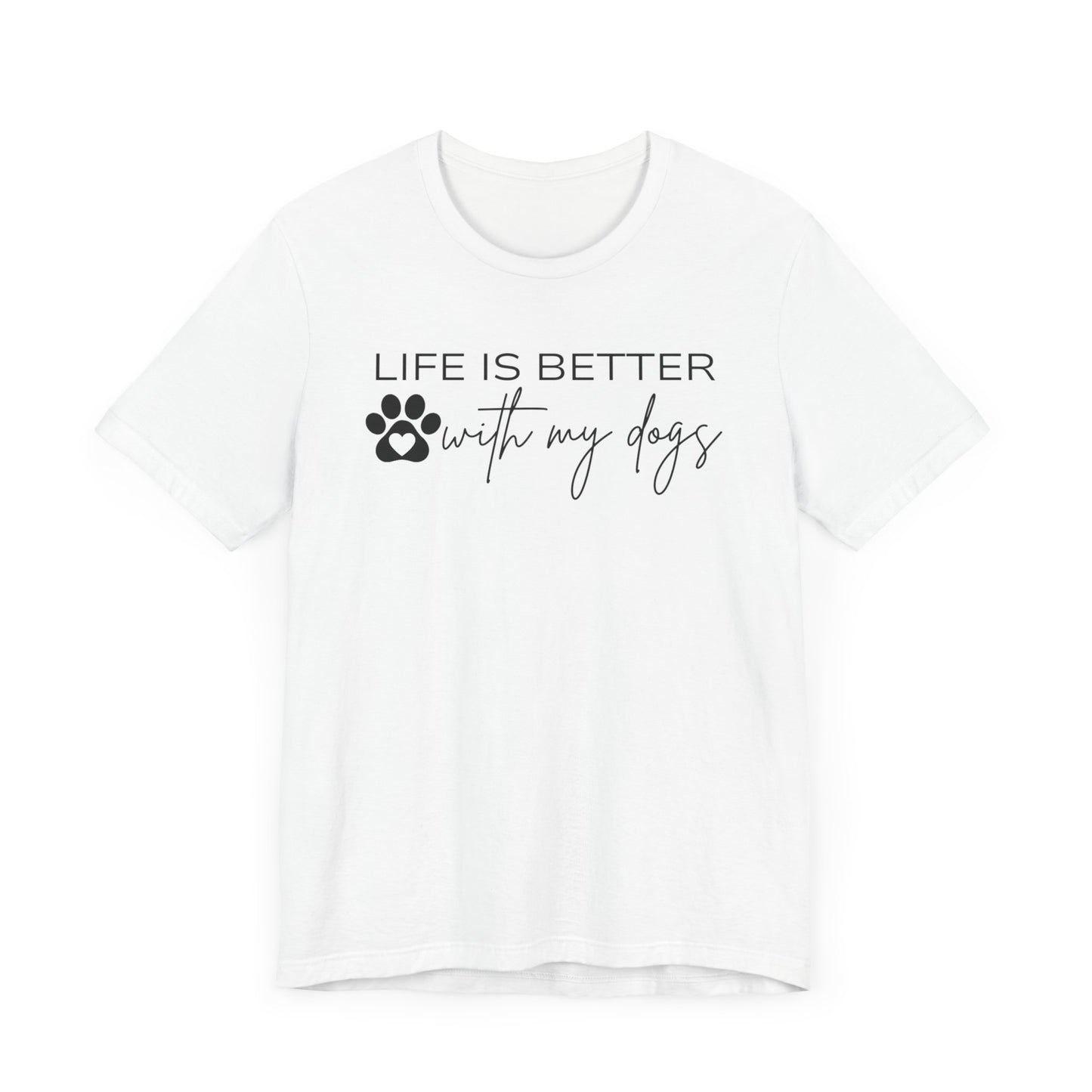 Life Is Better With My Dogs T-Shirt